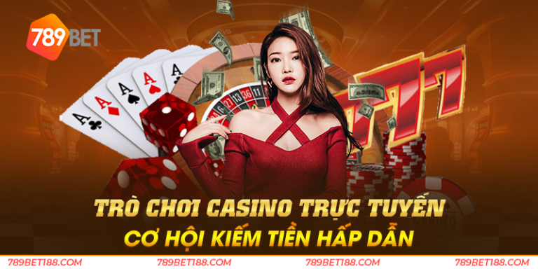 Trò chơi casino trực tuyến – Cơ hội kiếm tiền hấp dẫn